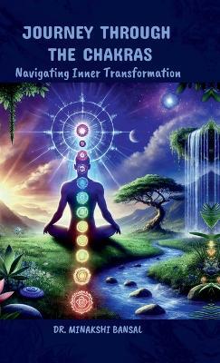 Journey Through the Chakras: Navigating Inner Transformation - Dr Minakshi Bansal - cover