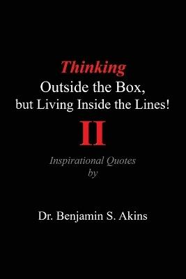 Thinking Outside the Box, but Living Inside the Lines! (Second Edition): Inspirational Quotes - Benjamin S Akins - cover
