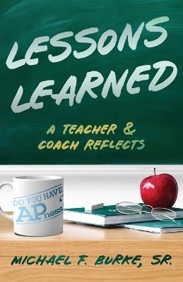 Lessons Learned: A Teacher and Coach Reflects - Michael F Burke - cover