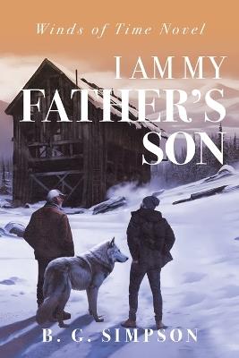 I Am My Father's Son: Winds of Time Novel - B G Simpson - cover