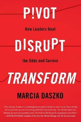 Pivot, Disrupt, Transform: How Leaders Beat The Odds and Survive - Marcia Daszko - cover