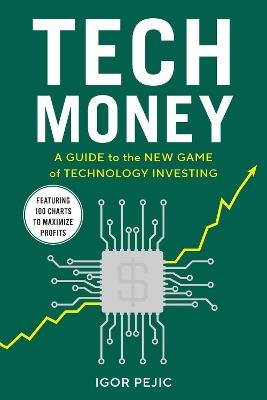Tech Money: A Guide to the New Game of Technology Investing - Igor Pejic - cover