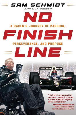 No Finish Line: A Racer's Journey of Passion, Perseverance, and Purpose - Sam Schmidt - cover