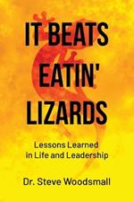 It Beats Eatin' Lizards: Lessons Learned in Life and Leadership