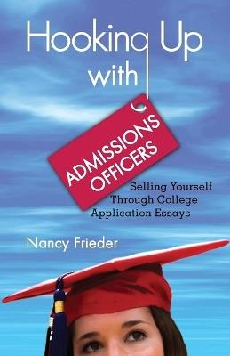 Hooking Up with Admissions Officers: Selling Yourself Through College Application Essays - Nancy Frieder - cover