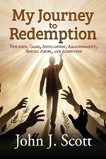 My Journey to Redemption: Violence, Gang, Affiliation, Abandonment, Sexual Abuse, and Addiction