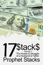 17$tack$: The Hustle & Struggle of a Husband & Father (Volume 1)