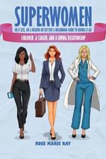 Superwomen Do It less...or a Helluva Lot Better! A Millennium Guide to Having It All: Children, a Career, and a Loving Relationship