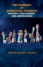 The Chakmas of Arunachal Pradesh: History, Challenges, and Hope