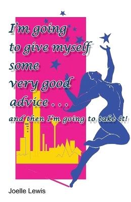 I'm Going to Give Myself Some Very Good Advice . . . and then I'm Going to Take It! - Joelle Lewis - cover