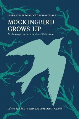 Mockingbird Grows Up: Re-Reading Harper Lee Since Watchman - cover