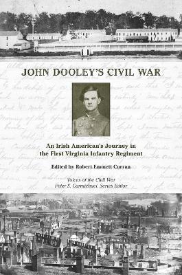 John Dooley's Civil War: An Irish American's Journey in the First Virginia Infantry Regiment - Robert Curran - cover