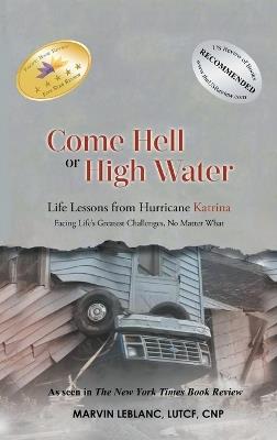 Come Hell or High Water: Life Lessons from Hurricane Katrina: Facing Life's Greatest Challenges, No Matter What - Marvin LeBlanc - cover