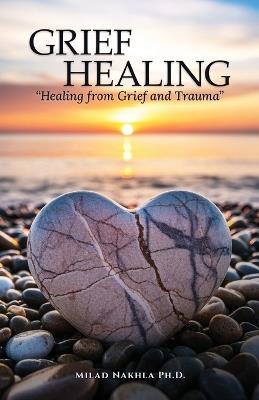 Grief Healing "Healing from Grief and Trauma" - Milad Nakhla - cover