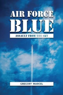 Air Force Blue: Assault From the Sky - Gregory Marcel - cover