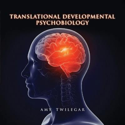 Translational Developmental Psychobiology - Amy Twilegar - cover