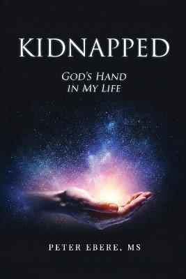 Kidnapped: God's Hand in My Life - Peter Ebere - cover