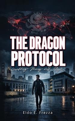 The Dragon Protocol: Laundering Money with Style - Eldo E Frezza - cover