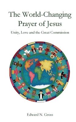 The World-Changing Prayer of Jesus - Edward N Gross - cover