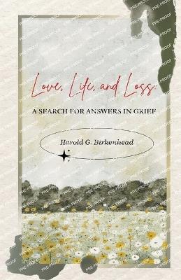Love, Life, and Loss - Harold G Birkenhead - cover