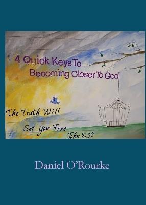 Four Quick Keys to Becoming Closer to God - Daniel O'Rourke - cover