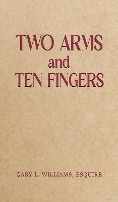 Two Arms and Ten Fingers - Gary L. Williams, Esquire - cover