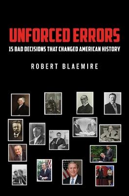 Unforced Errors: 15 Bad Decisions That Changed American History - Robert Blaemire - cover