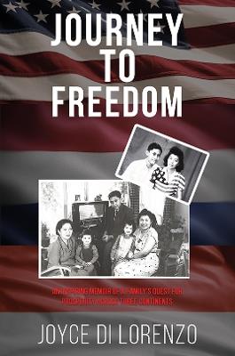 Journey to Freedom: An Inspiring Memoir of a Family’s Quest for Prosperity Across Three Continents - Joyce Di Lorenzo - cover