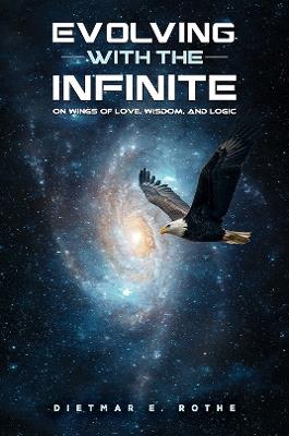Evolving with the Infinite: On Wings of Love, Wisdom, and Logic - Dietmar E. Rothe - cover