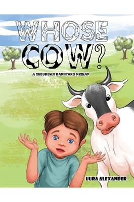 Whose Cow?: A Suburban Barnyard Mishap - Lura Alexander - cover