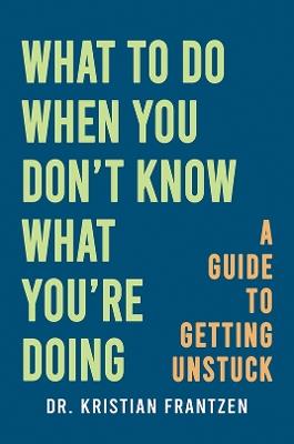 What to Do When You Don't Know What You're Doing - Dr. Kristian Frantzen - cover