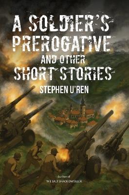 A Soldier's Prerogative and Other Short Stories - Stephen U'Ren - cover