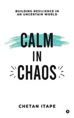 Calm in Chaos: Building Resilience in an Uncertain World