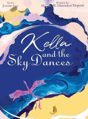 Kella and the Sky Dances: A timeless children's bedtime tale of a young dragon's journey to learn courage, perseverance, and the joy of flying free with her loved ones. - M M Elmendorf - cover