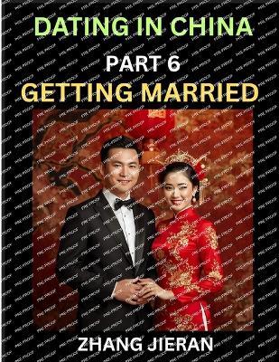 Dating in China (Part 6)- Getting Married in China, The Art and Ritual of Chinese Wedding, Traditions and Customs, Harmony in Union, Love and Romance - Zhang Jieran - cover