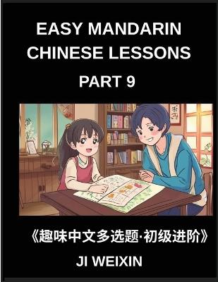 Easy Mandarin Chinese Lessons (Part 9)- Moderate-Level Multiple Answer Objective Test Series for Kids and Beginners Studying Chinese, Simplified Character Reading with Interactive Mind Games, Full HSK Level Support - Weixin Ji - cover