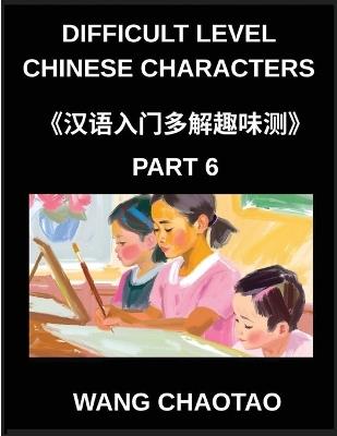 Difficult Level Chinese Characters (Part 6)- Interactive Multiple-Answer Test Series for Kids and Beginner Chinese Learners Emphasizing Simplified Character Reading and Mind Games for Every HSK Level - Chaotao Wang - cover