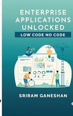 Enterprise Applications Unlocked: Low Code No Code