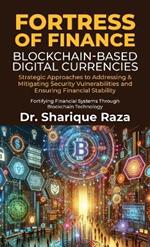 Fortress of Finance - Blockchain-Based Digital Currencies: Strategic Approaches to Addressing & Mitigating Security Vulnerabilities and Ensuring Financial Stability: Fortifying Financial Systems through Blockchain Technology