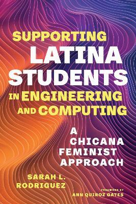 Supporting Latina Students in Engineering and Computing: A Chicana Feminist Approach - Sarah L. Rodriguez - cover