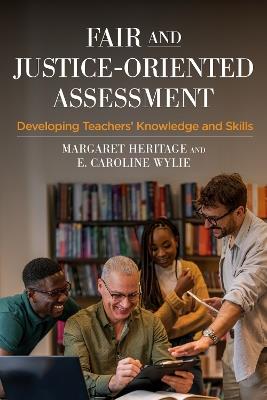 Fair and Justice-Oriented Assessment: Developing Teachers' Knowledge and Skills - Margaret Heritage,E. Caroline Wylie - cover