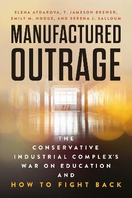 Manufactured Outrage: The Conservative Industrial Complex's War on Education and How to Fight Back - Elena Aydarova,T. Jameson Brewer,Emily M. Hodge - cover