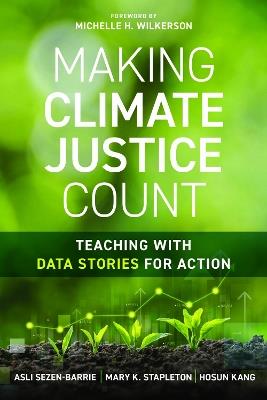Making Climate Justice Count: Teaching with Data Stories for Action - Asli Sezen-Barrie,Mary K. Stapleton,Hosun Kang - cover
