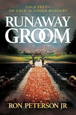 Runaway Groom: Cold Feet—or Cold-Blooded Murder? - Ron Peterson - cover