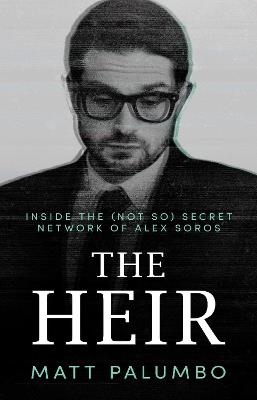 The Heir: Inside the (Not So) Secret Network of Alex Soros - Matt Palumbo - cover