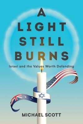 A Light Still Burns: Israel and the Values Worth Defending - Michael Scott - cover