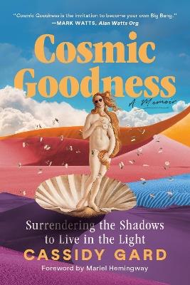 Cosmic Goodness: Surrendering the Shadows to Live in the Light - Cassidy Gard - cover