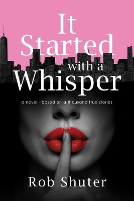 It Started with a Whisper: A Novel—Based on a Thousand True Stories - Rob Shuter - cover