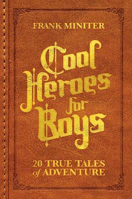Cool Heroes for Boys: 20 True Tales of Adventure - Frank Miniter - cover