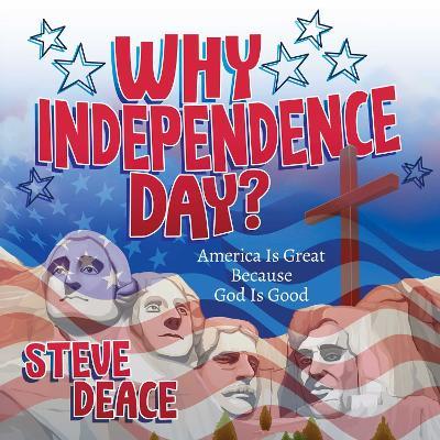 Why Independence Day?: America Is Great Because God Is Good - Steve Deace - cover